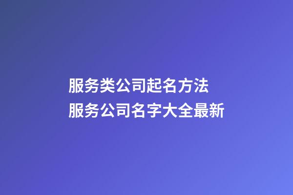 服务类公司起名方法 服务公司名字大全最新
